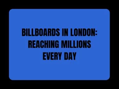 BILLBOARDS IN LONDON: REACHING MILLIONS EVERY DAY