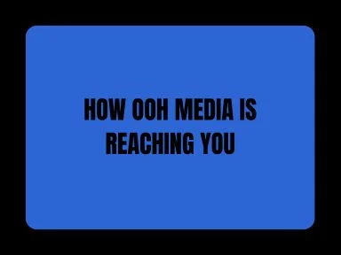 HOW OOH MEDIA IS REACHING YOU