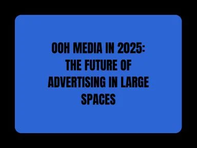 OOH MEDIA IN 2025: THE FUTURE OF ADVERTISING IN LARGE SPACES