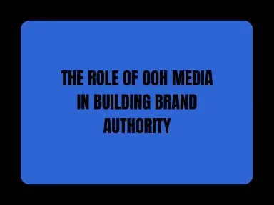 THE ROLE OF OOH MEDIA IN BUILDING BRAND AUTHORITY