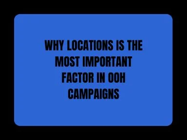 WHY LOCATIONS IS THE MOST IMPORTANT FACTOR IN OOH CAMPAIGNS