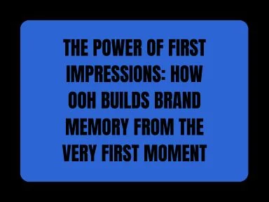 THE POWER OF FIRST IMPRESSIONS: HOW OOH BUILDS BRAND MEMORY  THE VERY FIRST MOMENT