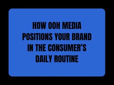 HOW OOH MEDIA POSITIONS YOUR BRAND IN THE CONSUMER&rsquo;S DAILY ROUTINE