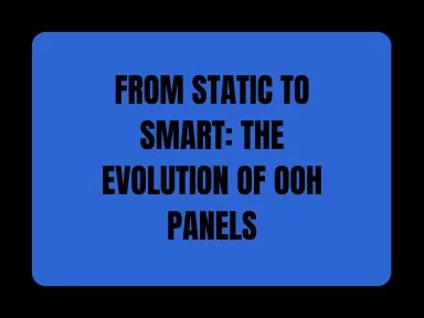  STATIC TO SMART: THE EVOLUTION OF OOH PANELS