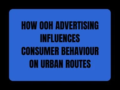 HOW OOH ADVERTISING INFLUENCES CONSUMER BEHAVIOUR ON URBAN ROUTES