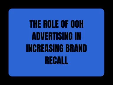 THE ROLE OF OOH ADVERTISING IN INCREASING BRAND RECALL