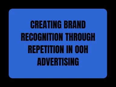 CREATING BRAND RECOGNITION THROUGH REPETITION IN OOH ADVERTISING