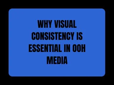 WHY VISUAL CONSISTENCY IS ESSENTIAL IN OOH MEDIA