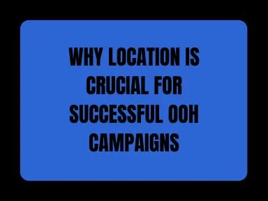 WHY LOCATION IS CRUCIAL FOR SUCCESSFUL OOH CAMPAIGNS