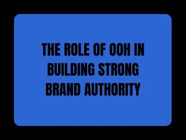 THE ROLE OF OOH IN BUILDING STRONG BRAND AUTHORITY