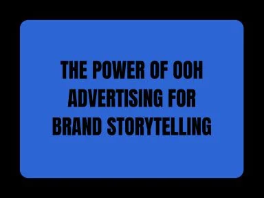 THE POWER OF OOH ADVERTISING FOR BRAND STORYTELLING