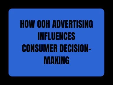 HOW OOH ADVERTISING INFLUENCES CONSUMER DECISION-MAKING