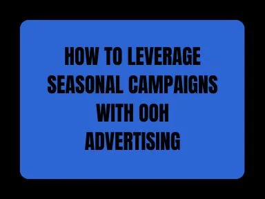 HOW TO LEVERAGE SEASONAL CAMPAIGNS WITH OOH ADVERTISING