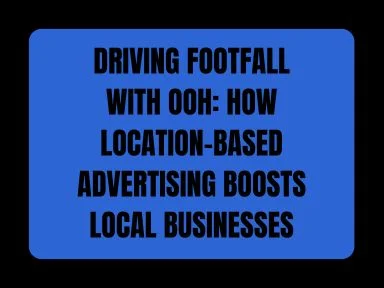 DRIVING FOOTFALL WITH OOH: HOW LOCATION-BASED ADVERTISING BOOSTS LOCAL BUSINESSES