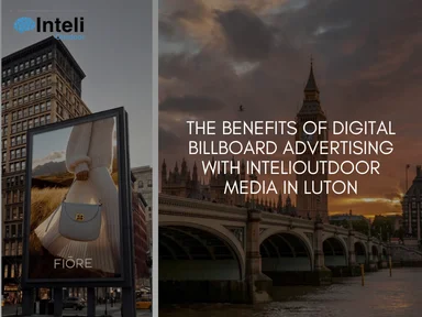 The Benefits of Digital Billboard Advertising with INTELI MEDIA in Luton