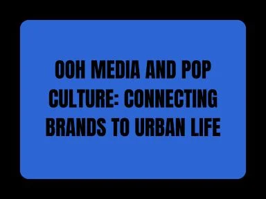 OOH MEDIA AND POP CULTURE: CONNECTING BRANDS TO URBAN LIFE