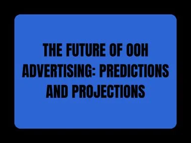 THE FUTURE OF OOH ADVERTISING: PREDICTIONS AND PROJECTIONS