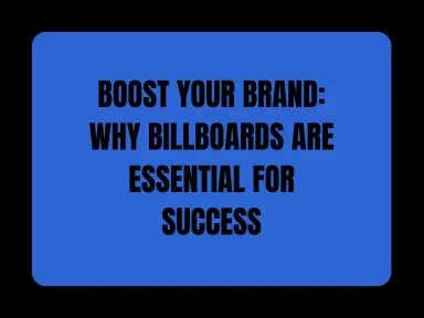 BOOST YOUR BRAND: WHY BILLBOARDS ARE ESSENTIAL FOR SUCCESS