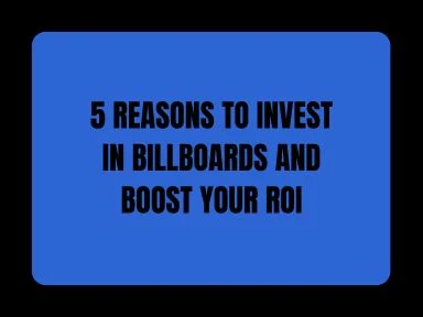 5 REASONS TO INVEST IN BILLBOARDS AND BOOST YOUR ROI