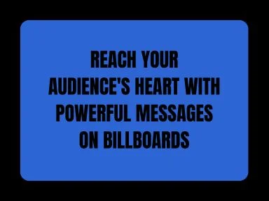REACH YOUR AUDIENCE'S HEART WITH POWERFUL MESSAGES ON BILLBOARDS